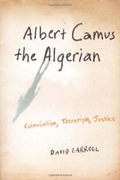 book Albert Camus the Algerian: Colonialism, Terrorism, Justice