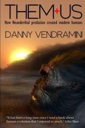 book Them and Us: How Neanderthal Predation Created Modern Humans