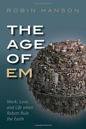 book The age of em : work, love, and life when robots rule the Earth