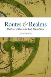 book Routes and realms : the power of place in the early Islamic world