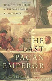 book The last pagan emperor : Julian the Apostate and the war against Christianity