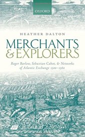 book Merchants and explorers : Roger Barlow, Sebastian Cabot, and networks of Atlantic Exchange 1500-1560