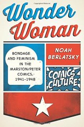 book Wonder Woman: Bondage and Feminism in the Marston/Peter Comics, 1941-1948