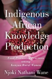 book Indigenous African Knowledge Production: Food-Processing Practices among Kenyan Rural Women