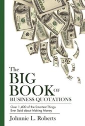 book The Big Book of Business Quotations: Over 1,400 of the Smartest Things Ever Said about Making Money