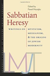 book Sabbatian Heresy: Writings on Mysticism, Messianism, and the Origins of Jewish Modernity