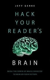 book Hack Your Reader’s Brain: Bring the power of brain chemistry to bear on your fiction