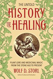 book The Untold History of Healing: Plant Lore and Medicinal Magic from the Stone Age to Present