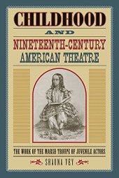 book Childhood and Nineteenth-Century American Theatre: The Work of the Marsh Troupe of Juvenile Actors