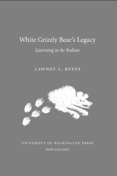 book White Grizzly Bear’s Legacy: Learning to Be Indian