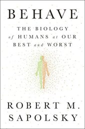 book Behave: The Biology of Humans at Our Best and Worst