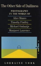 book The Other Side of Dailiness: Photography in the Works of Alice Munro, Timothy Findley, Michael Ondaatje, and Margaret Laurence