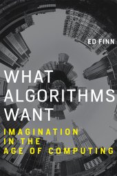 book What Algorithms Want: Imagination in the Age of Computing