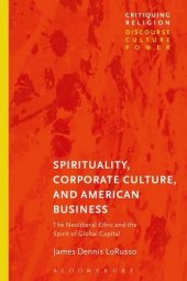 book Spirituality, Corporate Culture, and American Business: The Neoliberal Ethic and the Spirit of Global Capital