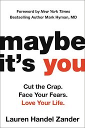 book Maybe It’s You: Cut the Crap. Face Your Fears. Love Your Life.