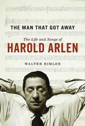 book The Man That Got Away: The Life and Songs of Harold Arlen