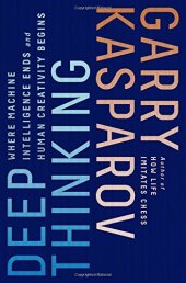 book Deep Thinking: Where Machine Intelligence Ends and Human Creativity Begins