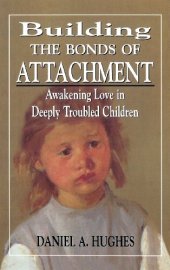 book Building the Bonds of Attachment: Awakening Love in Deeply Troubled Children