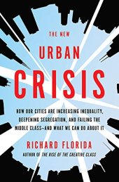 book The New Urban Crisis: How Our Cities Are Increasing Inequality, Deepening Segregation, and Failing the Middle Class—and What We Can Do About It