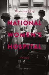 book The Rise and Fall of National Women’s Hospital: A History