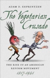 book The Vegetarian Crusade: The Rise of an American Reform Movement, 1817-1921