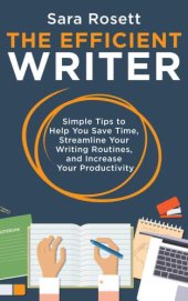 book The Efficient Writer: Simple Tips to Help You Save Time, Streamline Your Writing Routines, and Increase Your Productivity