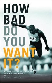 book How Bad Do You Want it?: Mastering the Psychology of Mind Over Muscle