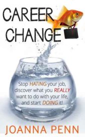 book Career Change: Stop hating your job, discover what you really want to do with your life, and start doing it!