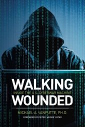 book Walking Wounded: Inside the U.S. Cyberwar Machine