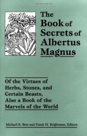 book The Book of Secrets of Albertus Magnus: Of the Virtues of Herbs, Stones, and Certain Beasts, Also a Book of the Marvels of the World