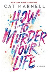 book How to Murder Your Life: A Memoir