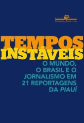 book Tempos Instáveis - O Mundo, o Brasil e o Jornalismo em 21 Reportagens da Piauí