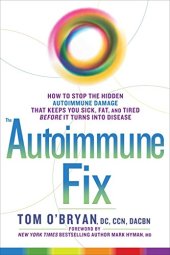 book The Autoimmune Fix: How to Stop the Hidden Autoimmune Damage That Keeps You Sick, Fat, and Tired Before It Turns Into Disease