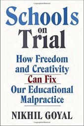 book Schools on Trial: How Freedom and Creativity Can Fix Our Educational Malpractice