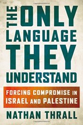 book The Only Language They Understand: Forcing Compromise in Israel and Palestine