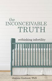 book The Inconceivable Truth: Rethinking Infertility