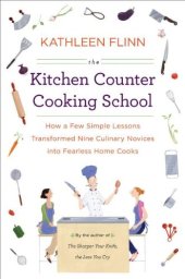 book The Kitchen Counter Cooking School: How a Few Simple Lessons Transformed Nine Culinary Novices into Fearless Home Co oks