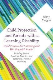 book Child Protection and Parents with a Learning Disability: Good Practice for Assessing and Working with Adults - including Autism Spectrum Disorders and Borderline Learning Disability