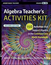 book Algebra Teacher’s Activities Kit: 150 Activities that Support Algebra in the Common Core Math Standards, Grades 6-12