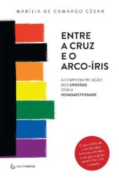 book Entre a cruz e o arco-í­ris - A complexa relação dos cristãos com a homoafetividade