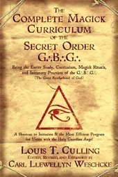 book The Complete Magick Curriculum of the Secret Order G.B.G.: Being the Entire Study, Curriculum, Magick Rituals, and Initiatory Practices of the G.B.G