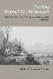 book Trading Beyond the Mountains: The British Fur Trade on the Pacific, 1793-1843