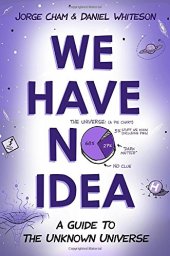 book We Have No Idea: A Guide to the Unknown Universe