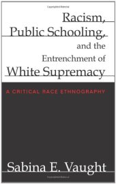 book Racism, Public Schooling, and the Entrenchment of White Supremacy: A Critical Race Ethnography