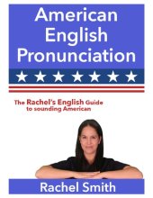 book American English Pronunciation - The Rachel’s English Guide to sounding American