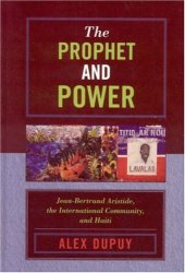 book The Prophet and Power: Jean-Bertrand Aristide, the International Community, and Haiti