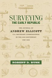 book Surveying the Early Republic: The Journal of Andrew Ellicott, U.S. Boundary Commissioner in the Old Southwest, 1796-1800