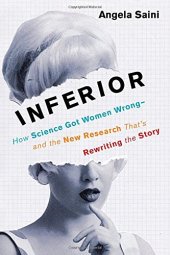 book Inferior: How Science Got Women Wrong-and the New Research That’s Rewriting the Story