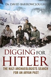 book Digging for Hitler: The Nazi Archaeologists Search for an Aryan Past