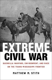 book Extreme Civil War: Guerrilla Warfare, Environment, and Race on the Trans-Mississippi Frontier